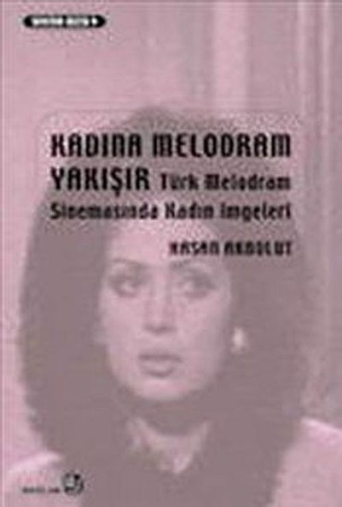Kadına Melodram Yakışır & Türk Melodram Sinemasında Kadın İmgeleri