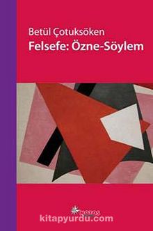 Felsefe: Özne-Söylem - Betül Çotuksöken