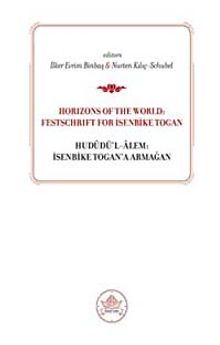 Horizons od the World: Festschrift for İsenbike Togan & Hududü'l-Alem: İsenbike Togan'a Armağan