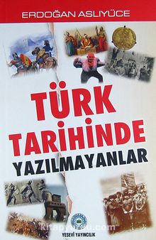 Türk Tarihinde Yazılmayanlar - Erdoğan Aslıyüce