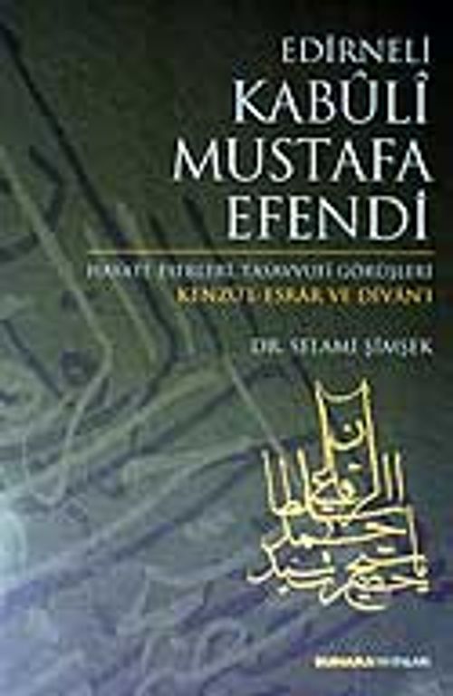 Edirneli Kabuli Mustafa Efendi / Hayatı Eserleri Tasavvufi Görüşleri / Kenzü'l Esrar ve Divan'ı