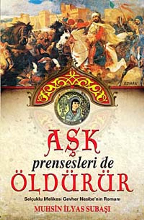 Aşk Prensesleri de Öldürür & Selçuklu Melikesi Gevher Nesibe'nin Romanı