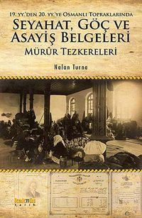 19. YY. den 20. YY.ye Osmanlı Topraklarında Seyahat, Göç ve Asayiş Belgeleri Mürur Tezkereleri