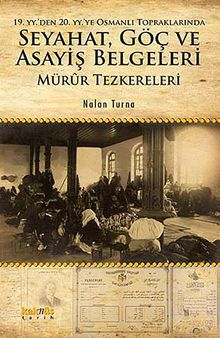 19. YY. den 20. YY.ye Osmanlı Topraklarında Seyahat, Göç ve Asayiş Belgeleri Mürur Tezkereleri