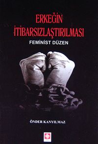 Erkeğin İtibarsızlaştırılması & Feminist Düzen