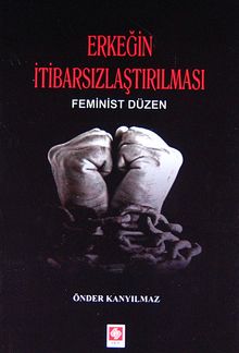 Erkeğin İtibarsızlaştırılması & Feminist Düzen