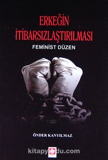 Erkeğin İtibarsızlaştırılması & Feminist Düzen - Önder Kanyılmaz