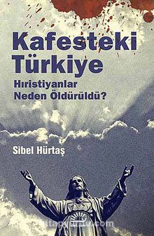 Kafesteki Türkiye & Hıristiyanlar Neden Öldürüldü? - Sibel Hürtaş