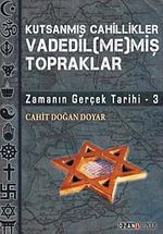 Kutsanmış Cahillikler Vadedil (me)miş Topraklar & Zamanın  Gerçek Tarihi-3