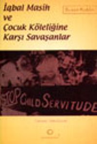 İqbal Masih ve Çocuk Köleliğine Karşı Savaşanlar