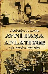 Vahdeddin'in Sırdaşı Avni Paşa Anlatıyor & Milli Mücadele ve Sürgün Yılları