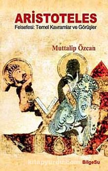 Aristoteles & Felsefesi: Temel Kavramlar ve Görüşler - Muttalip Özcan