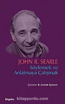 Söylemek ve Anlatmaya Çalışmak - John R. Searle