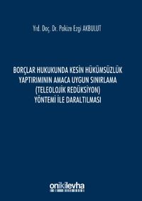 Borçlar Hukukunda Kesin Hükümsüzlük Yaptırımının Amaca Uygun Sınırlama (Teleolojik Redüksiyon) Yöntemi ile Daraltılması