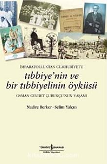 İmparatorluktan Cumhuriyet'e Tıbbiyenin ve Bir Tıbbiyelinin Öyküsü & Osman Cevdet Çubukçu'nun Yaşamı