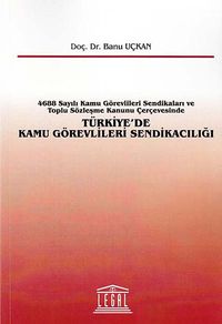 Türkiye'de Kamu Görevlileri Sendikacılığı & 4688 Sayılı Kamu Görevlileri Sendikaları ve Toplu Sözleşme Kanunu Çerçevesinde