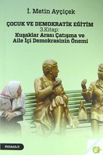 Çocuk ve Demokratik Eğitim 3.Kitap : Kuşaklar Arası Çatışma ve Aile İçi Demokrasinin Önemi