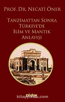 Tanzimattan Sonra Türkiye'de İlim ve Mantık Anlayışı - Prof. Dr. Necati Öner