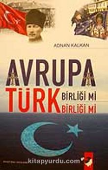 Avrupa Birliği mi Türk Birliği mi? - Adnan Kalkan