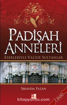 Padişah Anneleri Eserleriyle Valide Sultanlar - İbrahim Pazan