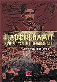 II. Abdülhamit Kızıl Sultan Mı, Ulu Hakan mı?