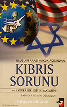 Uluslar Arası Hukuk Açısından Kıbrıs Sorunu ve Avrupa Birliğinin Yaklaşımı - Bahadır Bümin Özarslan