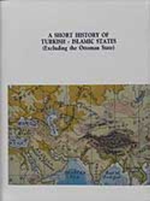 A Short History of Turkish - Islamic States (Excluding the Ottoman State)