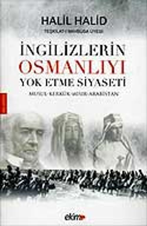 İngilizlerin Osmanlıyı Yok Etme Siyaseti & Musul-Kerkürk-Mısır-Arabistan