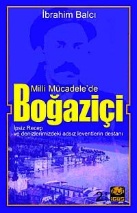 Milli Mücadele'de Boğaziçi & İpsiz Recep ve Denizlerimizdeki Adsız Leventlerin Destanı