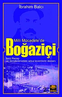 Milli Mücadele'de Boğaziçi & İpsiz Recep ve Denizlerimizdeki Adsız Leventlerin Destanı