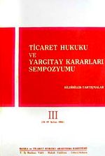 Ticaret Hukuku ve Yargıtay Kararları Sempozyumu & Bildiriler Tartışmalar III (14-15 Şubat 1986)