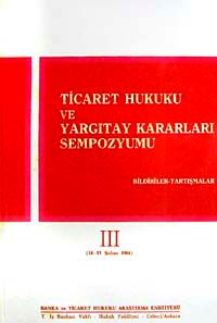 Ticaret Hukuku ve Yargıtay Kararları Sempozyumu & Bildiriler Tartışmalar III (14-15 Şubat 1986)