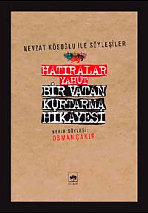 Hatıralar Yahut Bir Vatan Kurtarma Hikayesi (Nevzat Kösoğlu ile Söyleşiler)