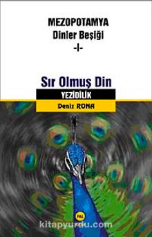 Sır Olmuş Din Yezidilik & Mezopotamya Dinler Beşiği -I