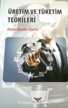 Üretim ve Tüketim Teorileri - Abdülkadir Zorlu