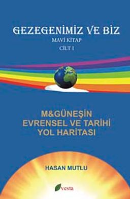 Gezegenimiz ve Biz & M-Güneşin Evrensel ve Tarihi Yol Haritası Mavi Kitap (Cilt-1)