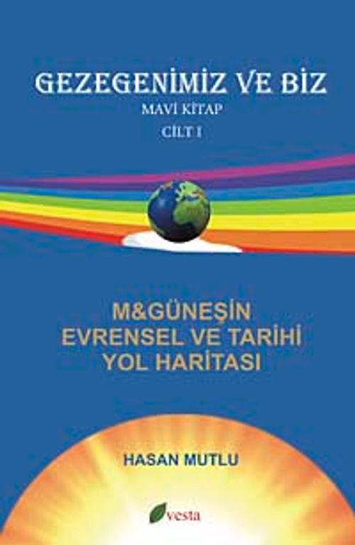 Gezegenimiz ve Biz & M-Güneşin Evrensel ve Tarihi Yol Haritası Mavi Kitap (Cilt-1)