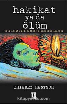 Hakikat ya da Ölüm & Batı Anlatı Geleneğinde Ölümsüzlük Arayışı - Thierry Hentsch