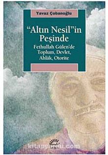 "Altın Nesil"in Peşinde & Fethullah Gülen'de Toplum Devlet Ahlak Otorite