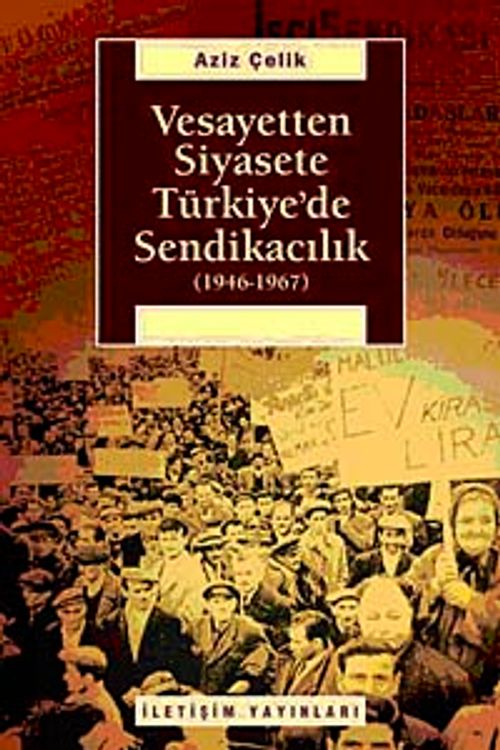 Vesayetten Siyasete Türkiye'de Sendikacılık