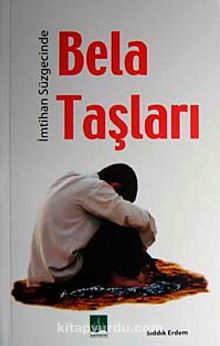 İmtihan Süzgecinde Bela Taşları - Sıddık Erdem