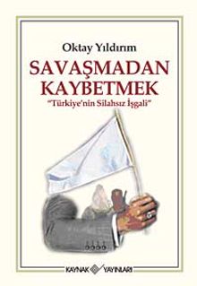 Savaşmadan Kaybetmek & Türkiye'nin Silahsız İşgali
