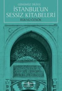 Günümüz Diliyle İstanbul’un Sessiz Kitabeleri 
