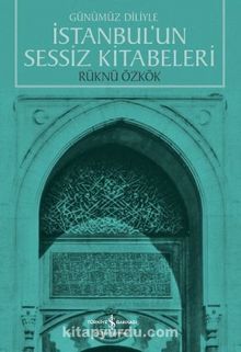 Günümüz Diliyle İstanbul’un Sessiz Kitabeleri - Rüknü Özkök