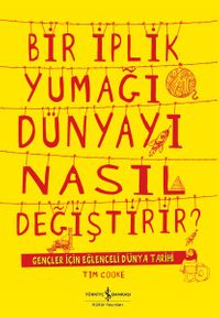 Bir İplik Yumağı Dünyayı Nasıl Değiştirir? & Gençler için Eğlenceli Dünya Tarihi