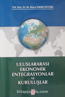 Uluslararası Ekonomik Entegrasyonlar ve Kuruluşlar - Dr. M. Büşra Engin Öztürk