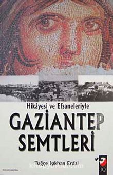 Hikayesi ve Efsaneleriyle Gaziantep Semtleri - Tuğçe Işıkhan Erdal
