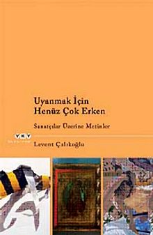 Uyanmak İçin Henüz Çok Erken & Sanatçılar Üzerine Metinler