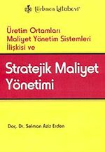 Üretim Ortamları Maliyet Yönetim Sistemleri İlişkisi ve Stratejik Maliyet Yönetimi