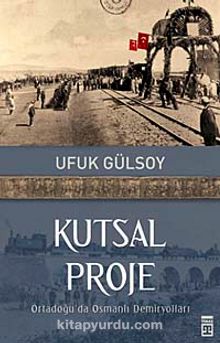 Kutsal Proje & Ortadoğu'da Osmanlı Demiryolları